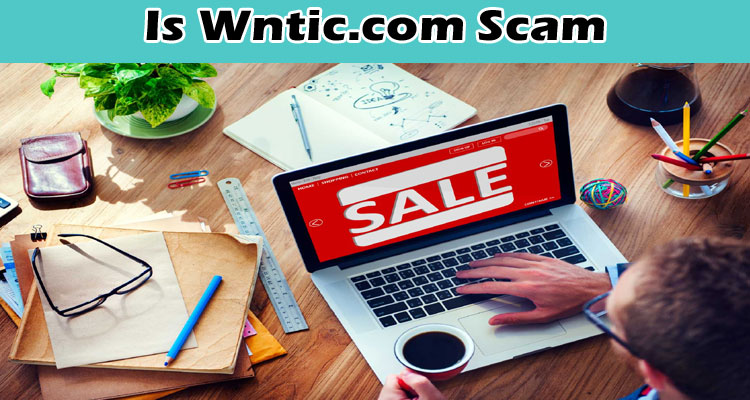 Is Wntic.com Scam {Oct 2022} Check The Full Review!