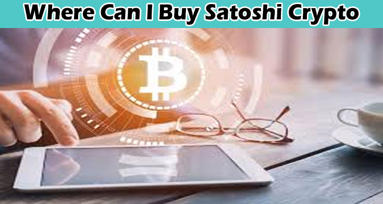Where Can I Buy Satoshi Crypto {Oct} Know The Ways Here!